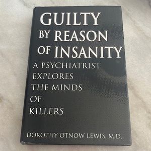 Guilty by Reason of Insanity: A Psychiatrist Explores the Minds of Killers